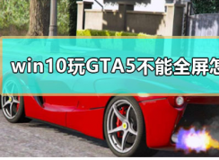 Win10系统下GTA5不能全屏游戏的解决方法