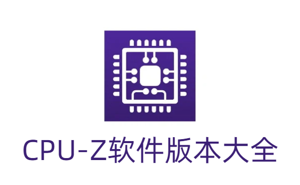 CPU-Z软件版本大全-CPU-Z软件专业版/汉化版/绿色版/全新版/正式版合集-CPU-Z软件版本下载