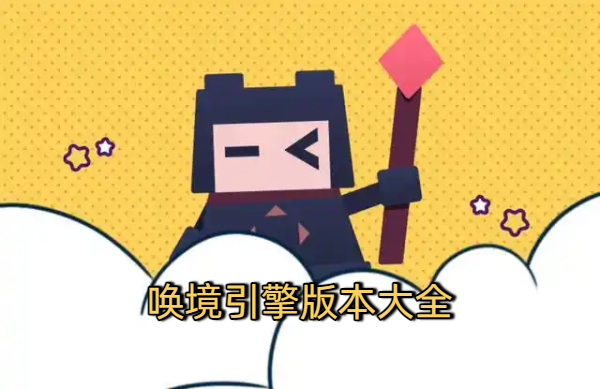 唤境引擎版本大全-唤境引擎版本合集-唤境引擎软件下载