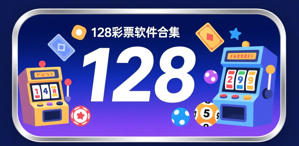 128彩票软件下载-128彩票官网版/手机版/珍藏版-128彩票软件推荐