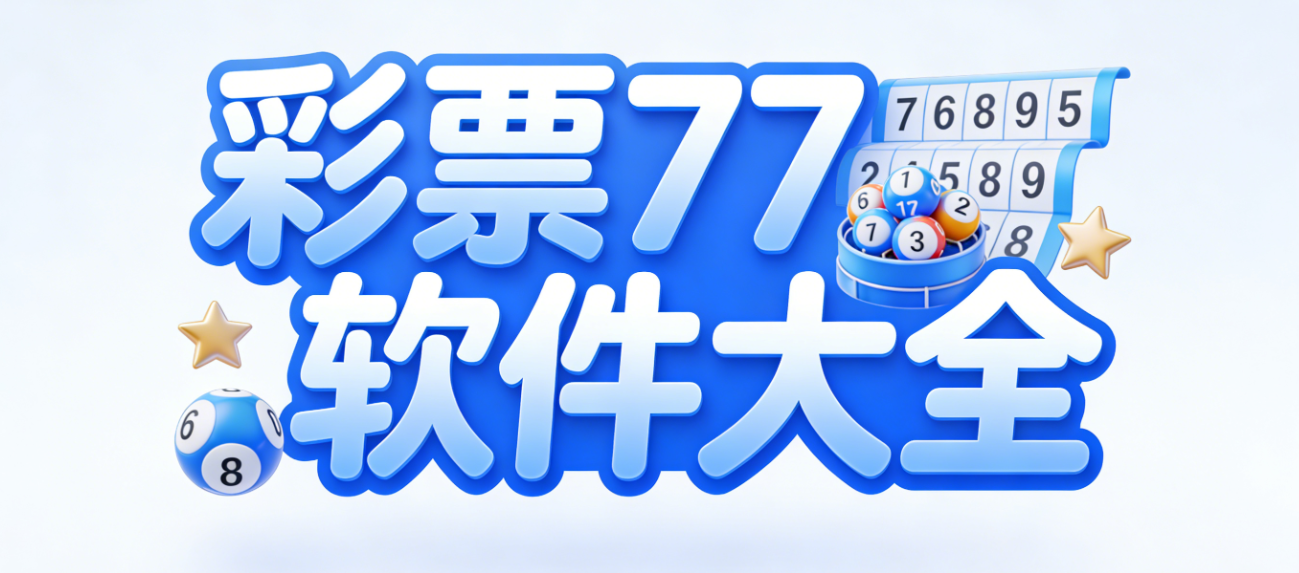 彩票77软件下载-彩票77完整版/安卓版/极速版-彩票77软件合集
