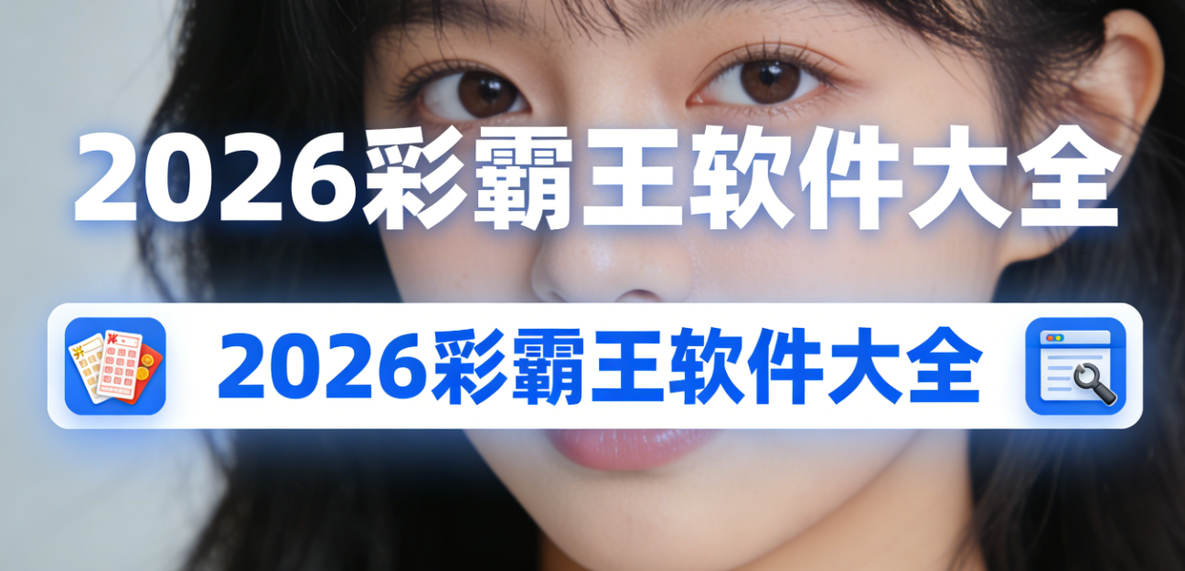 2026彩霸王软件下载-彩霸王官方正版/珍藏版/绿色版-2026彩霸王软件推荐