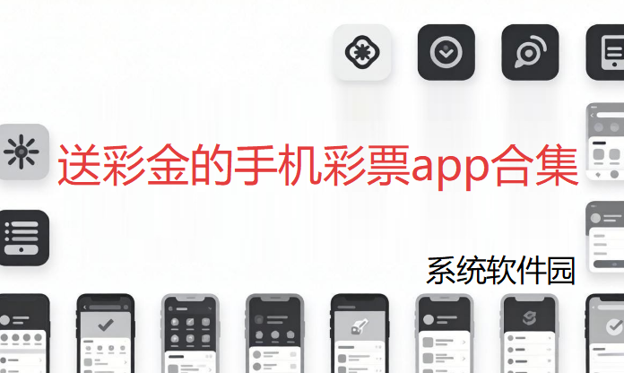 送彩金的手机彩票app合集下载-下载注册送彩金app大全-免费领彩金cp软件推荐