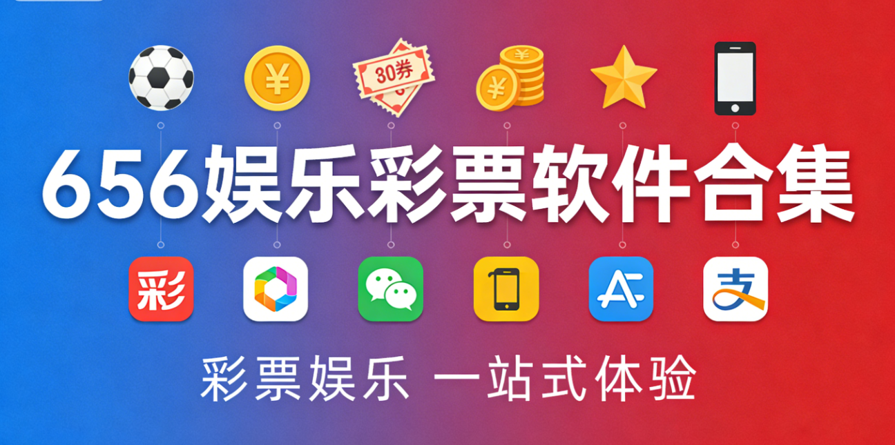 656娱乐彩票软件下载-656娱乐彩票手机版/珍藏版/完整版-656娱乐彩票软件推荐