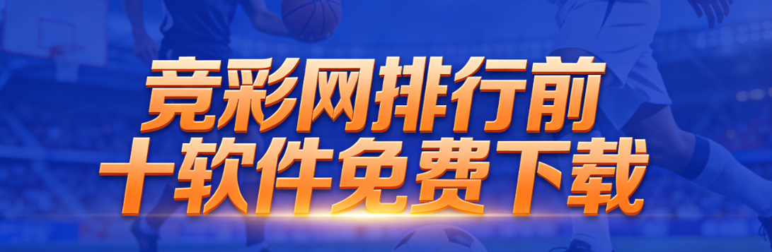 竞彩网排行前十软件免费下载-竞彩网排行前十软件合集通用版/资源版/福利版-竞彩网排行前十软件免费下载