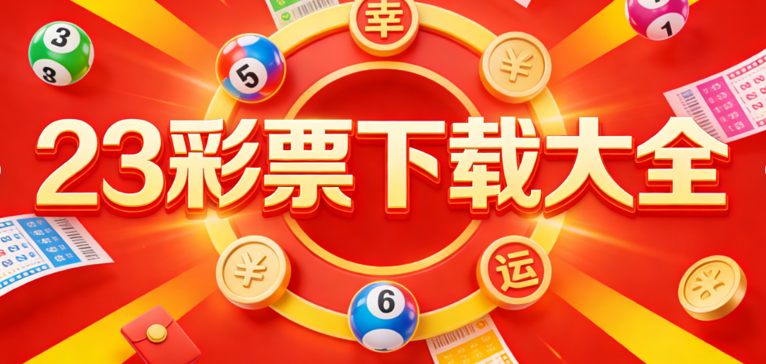 23彩票APP官方合集|大额兑奖便捷|正版安全可信赖免费下载